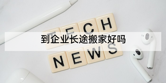 到企业长途搬家好吗