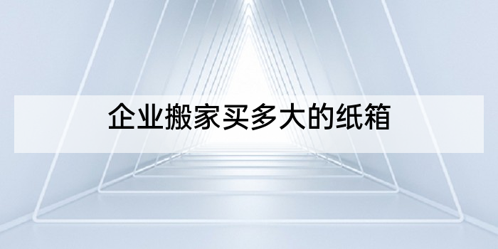 企业搬家买多大的纸箱