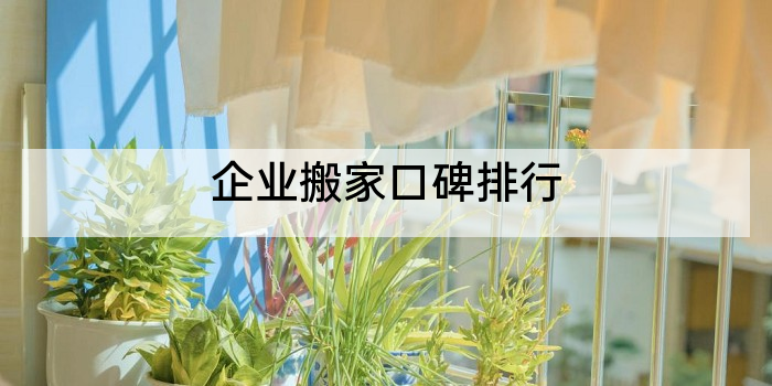 企业搬家口碑排行