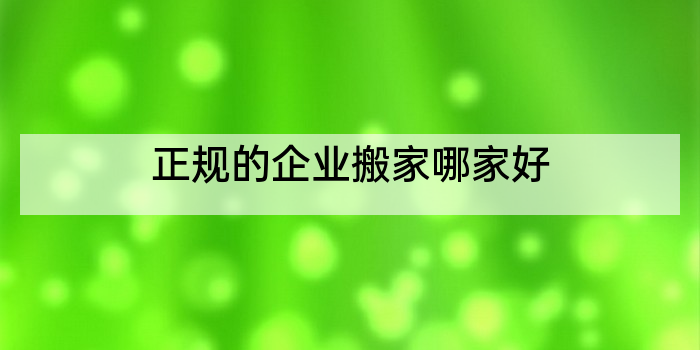 正规的企业搬家哪家好