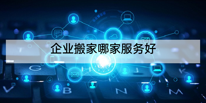 企业搬家哪家服务好