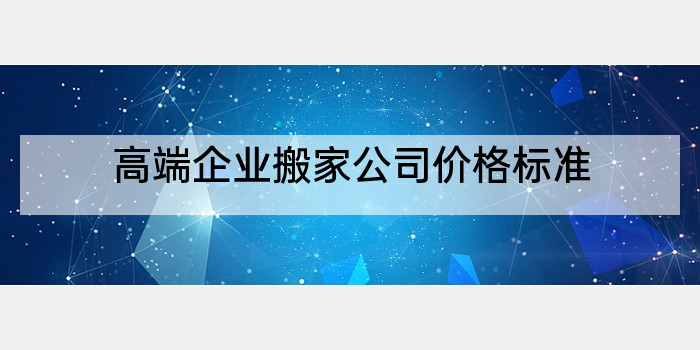 高端企业搬家公司价格标准