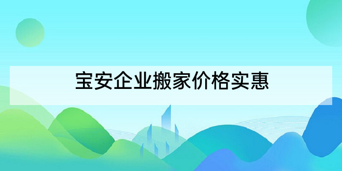 宝安企业搬家价格实惠