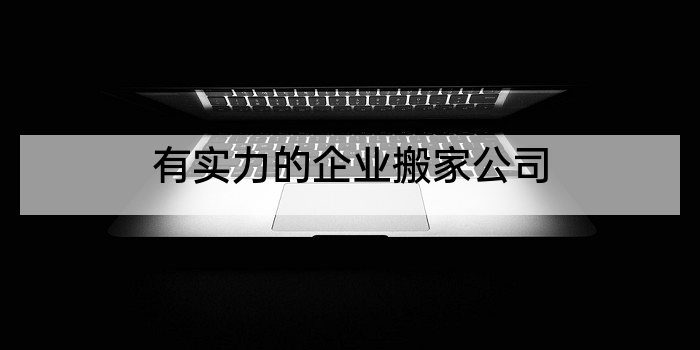 有实力的企业搬家公司