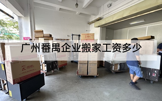 广州番禺企业搬家工资多少
