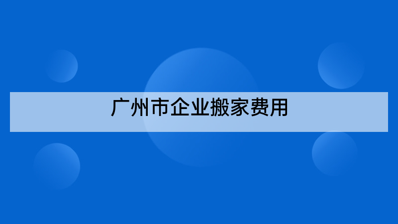 广州市企业搬家费用