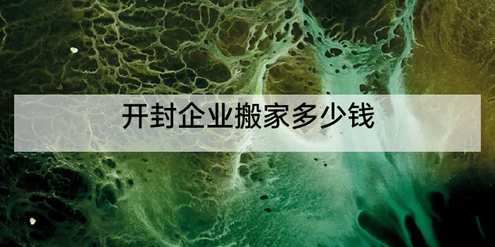 开封企业搬家多少钱