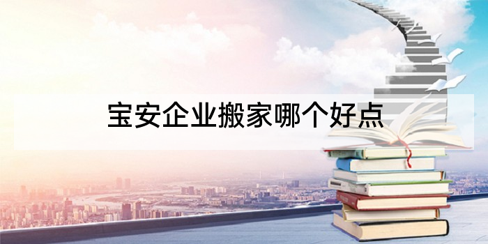 宝安企业搬家哪个好点