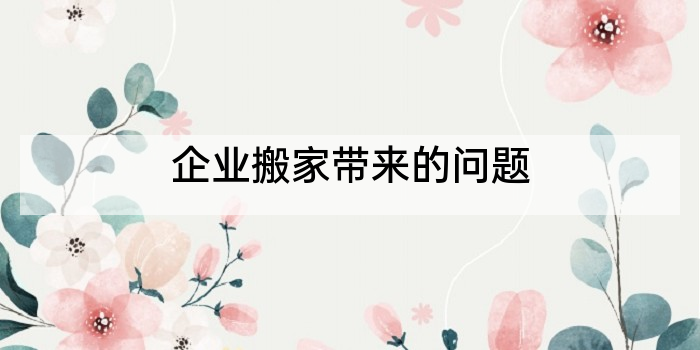 企业搬家带来的问题