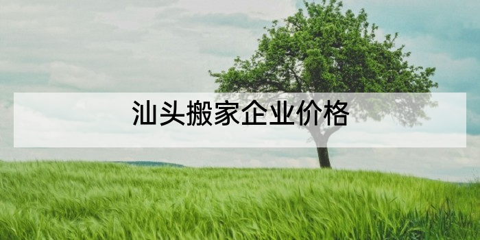 汕头搬家企业价格