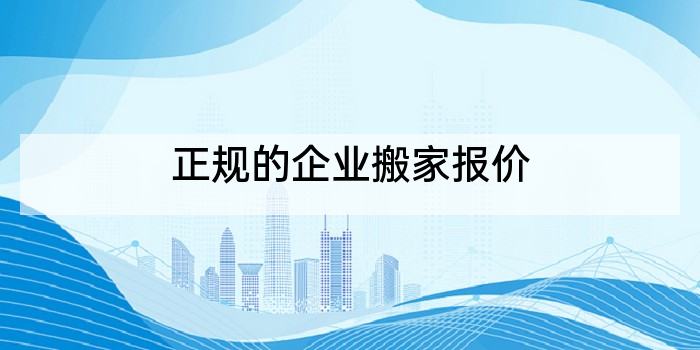 正规的企业搬家报价