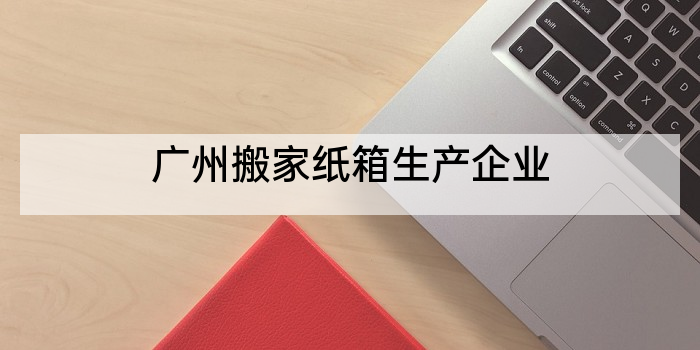 广州搬家纸箱生产企业