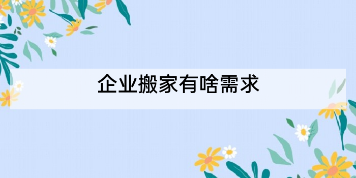 企业搬家有啥需求