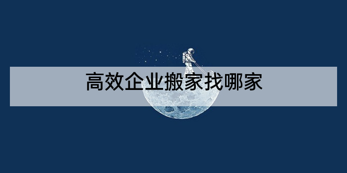 高效企业搬家找哪家