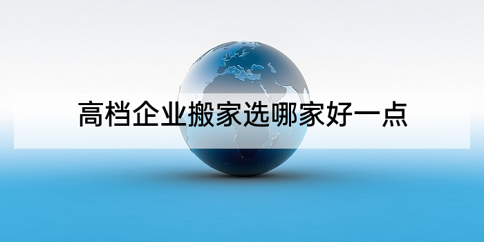 高档企业搬家选哪家好一点