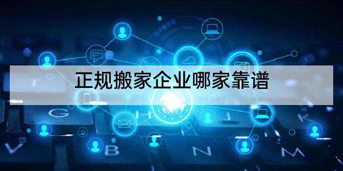 正规搬家企业哪家靠谱