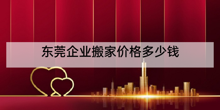 东莞企业搬家价格多少钱