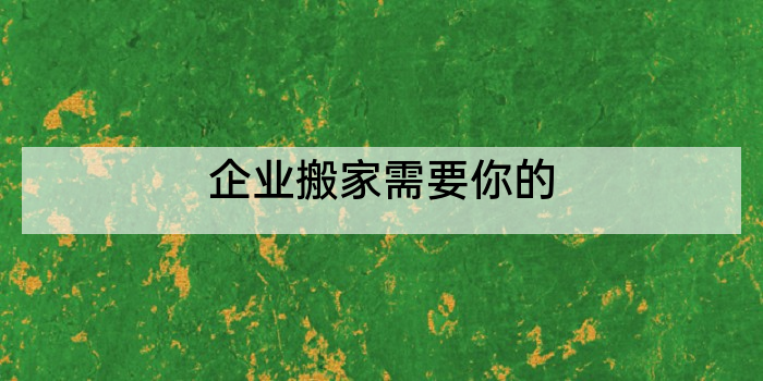 企业搬家需要你的