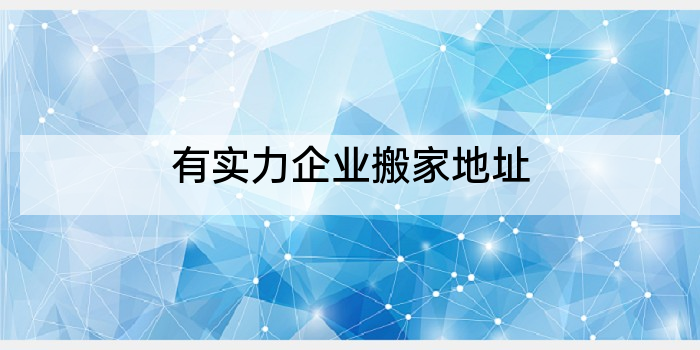 有实力企业搬家地址