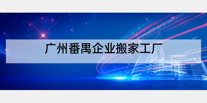广州番禺企业搬家工厂