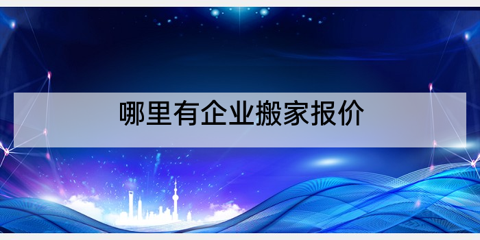 哪里有企业搬家报价