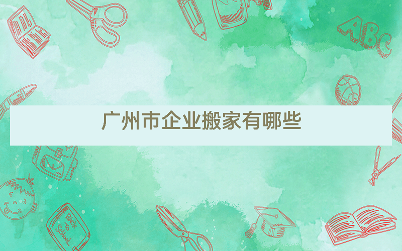 广州市企业搬家有哪些
