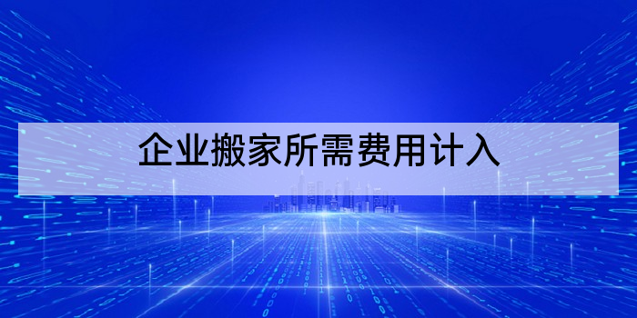 企业搬家所需费用计入
