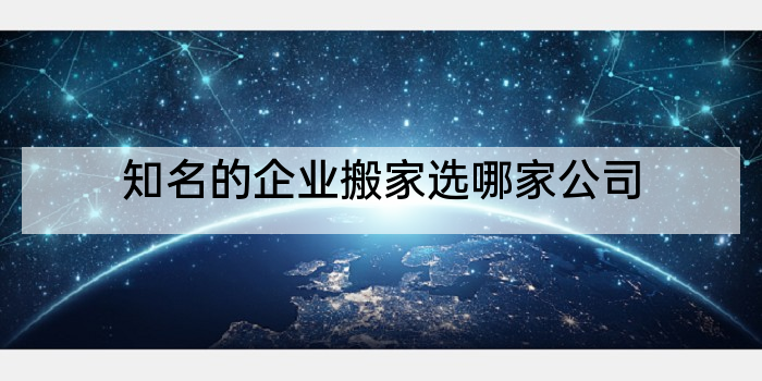知名的企业搬家选哪家公司