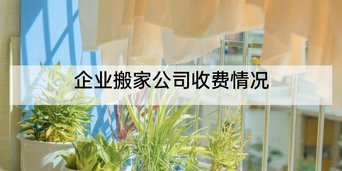 企业搬家公司收费情况