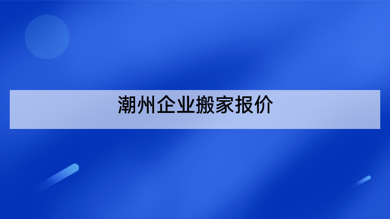 潮州企业搬家报价
