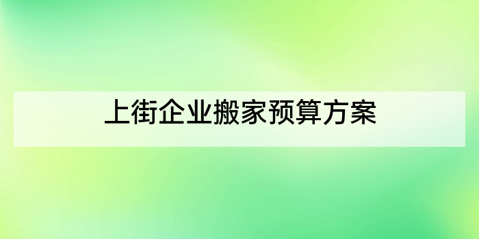 上街企业搬家预算方案