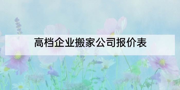 高档企业搬家公司报价表