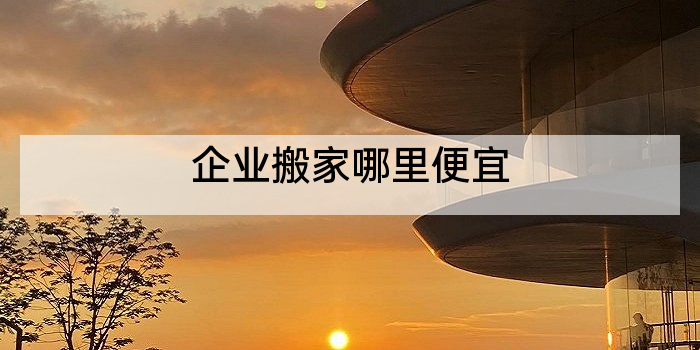 企业搬家哪里便宜