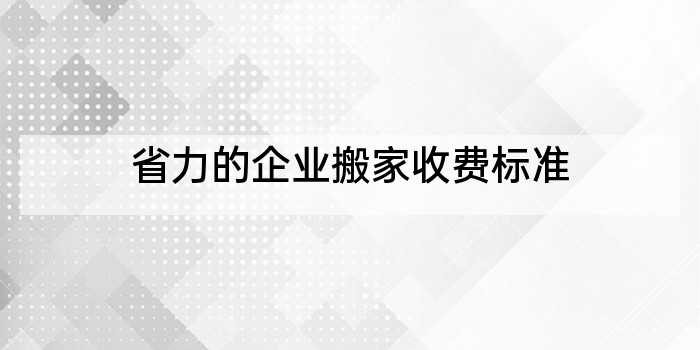 省力的企业搬家收费标准