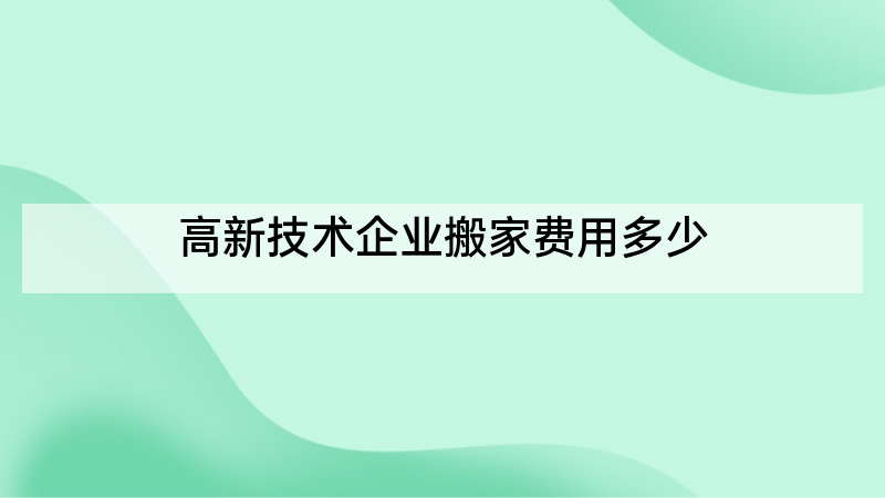 高新技术企业搬家费用多少