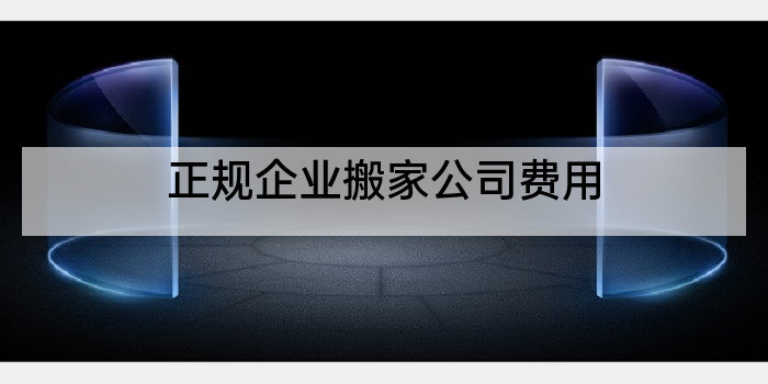 正规企业搬家公司费用