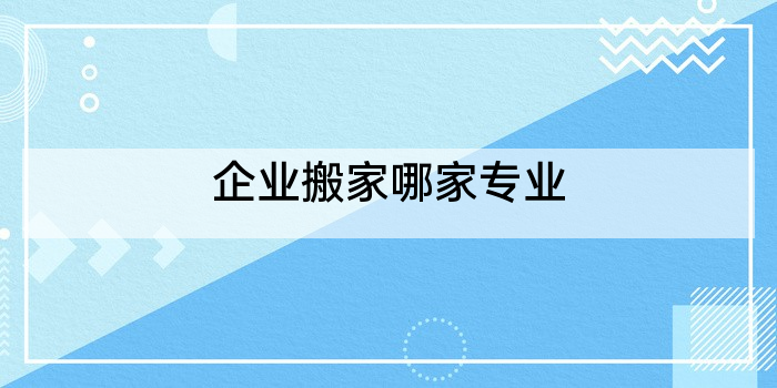 企业搬家哪家专业