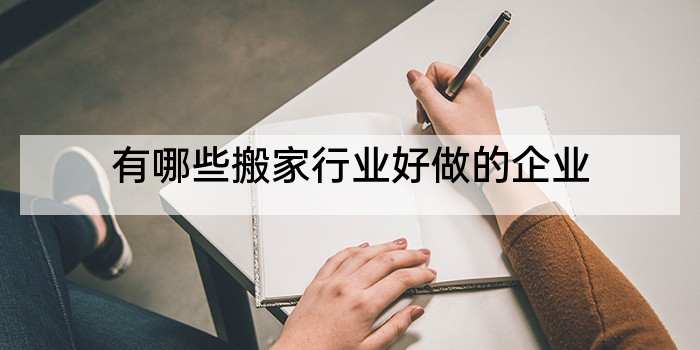 有哪些搬家行业好做的企业