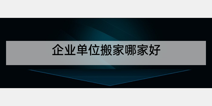企业单位搬家哪家好