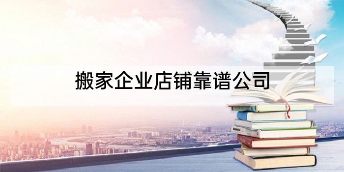 搬家企业店铺靠谱公司