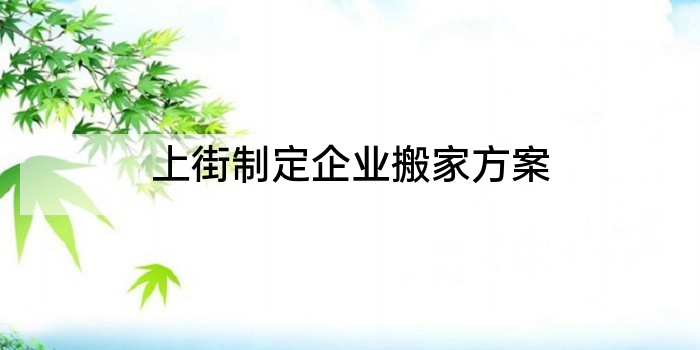 上街制定企业搬家方案