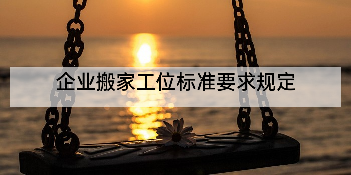 企业搬家工位标准要求规定