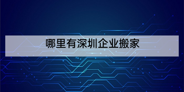 哪里有深圳企业搬家