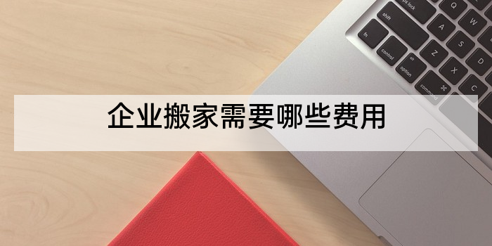 企业搬家需要哪些费用