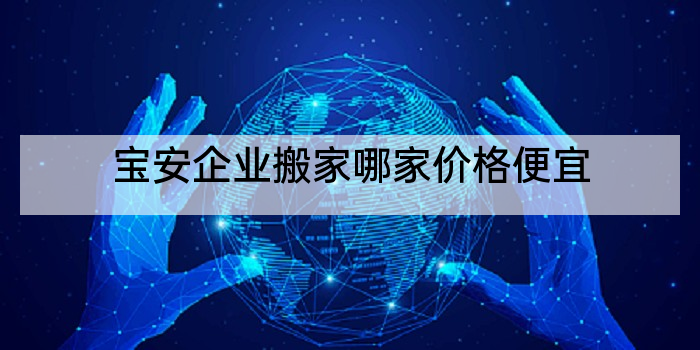 宝安企业搬家哪家价格便宜