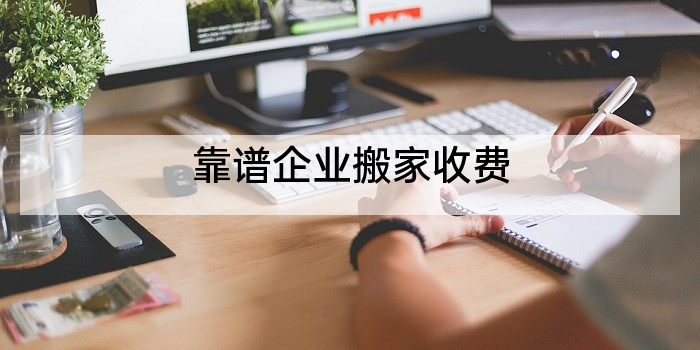 靠谱企业搬家收费