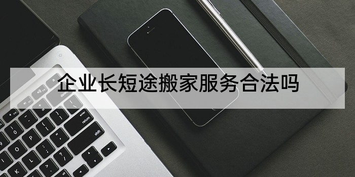 企业长短途搬家服务合法吗
