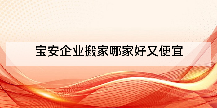 宝安企业搬家哪家好又便宜