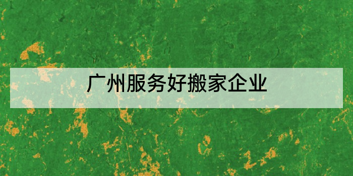 广州服务好搬家企业