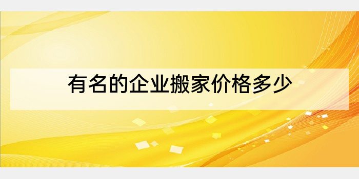 有名的企业搬家价格多少